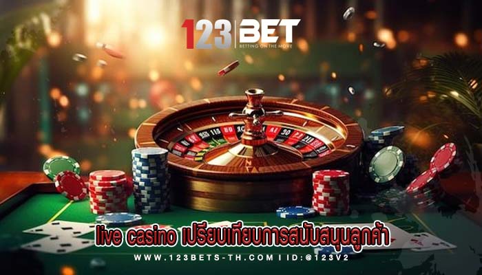 live casino เปรียบเทียบการสนับสนุนลูกค้า